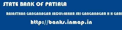 STATE BANK OF PATIALA  RAJASTHAN GANGANAGAR SADUL-SAHAR SRI GANGANAGAR H H GARDEN  banks information 
